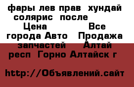 фары лев.прав. хундай солярис. после 2015. › Цена ­ 20 000 - Все города Авто » Продажа запчастей   . Алтай респ.,Горно-Алтайск г.